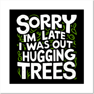 Outdoor Sorry I'm Late I was Out Hugging Trees Posters and Art